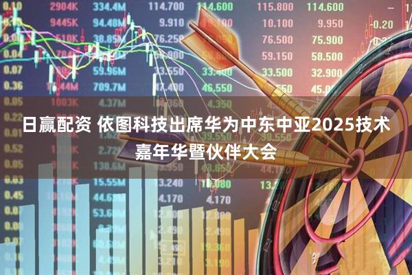 日赢配资 依图科技出席华为中东中亚2025技术嘉年华暨伙伴大会